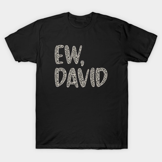 Ew, David. In Leopard or Animal Print text. Alexis Rose to David Rose on Schitt's Creek T-Shirt by YourGoods